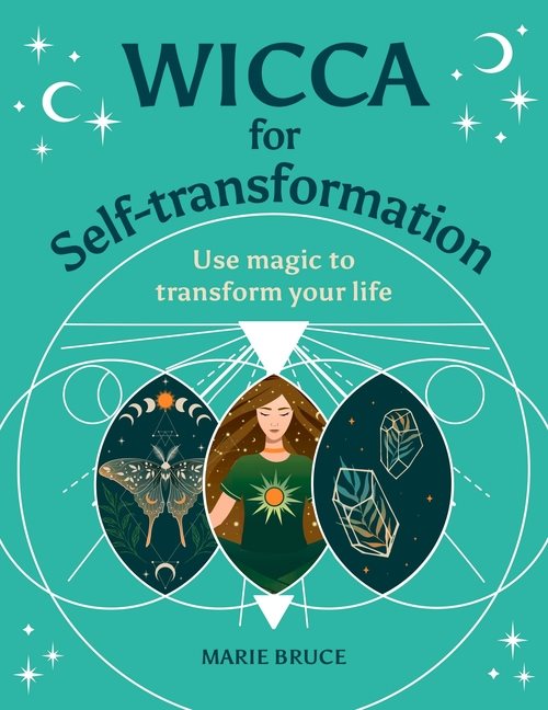 Wicca for Self-Transformation: Use Magic to Transform Your L