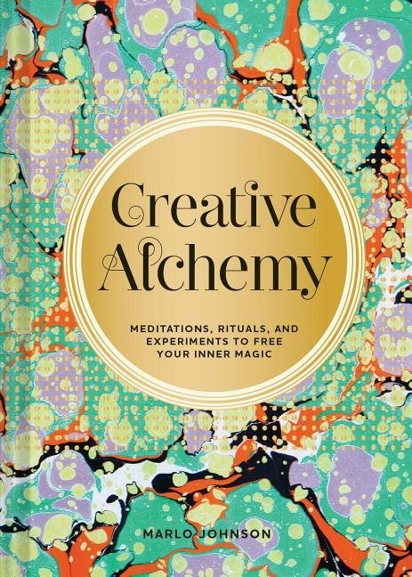 Creative alchemy - meditations, rituals, and experiments to free your inner