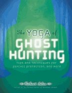 Yoga Of Ghost Hunting : Tips and Techniques For Psychic Protection and More