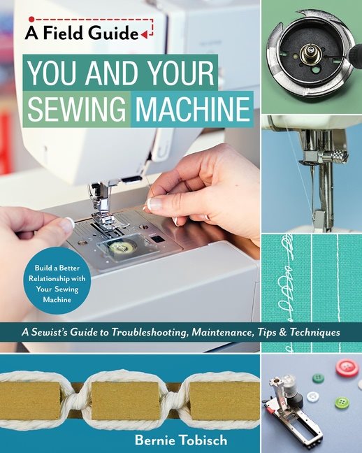 You and your sewing machine - a sewists guide to troubleshooting, maintenan