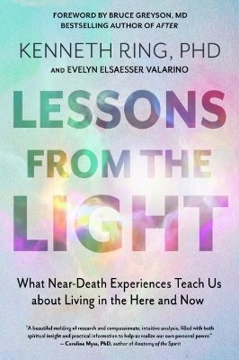Lessons from the Light: What Near-Death Experiences Teach Us About Living in the Here and Now
