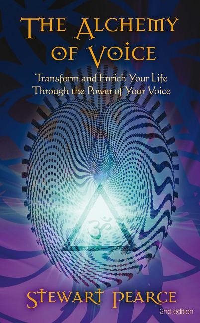 Alchemy of voice - transform and enrich your life through the power of your