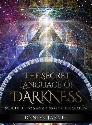 The Secret Language of Darkness: Soul Light Transmissions from the Shadow