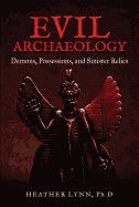 Evil Archaeology : Demons, Possessions, and Sinister Relics