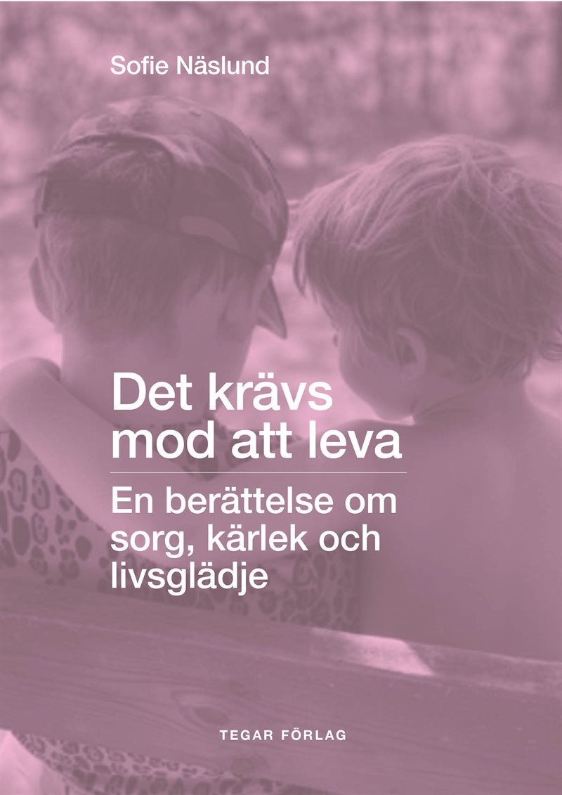 Det krävs mod att leva: En berättelse om sorg, kärlek och livsglädje