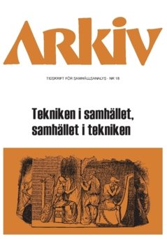 Arkiv. Tidskrift för samhällsanalys nr 18 : Tekniken i samhället, samhället i tekniken
