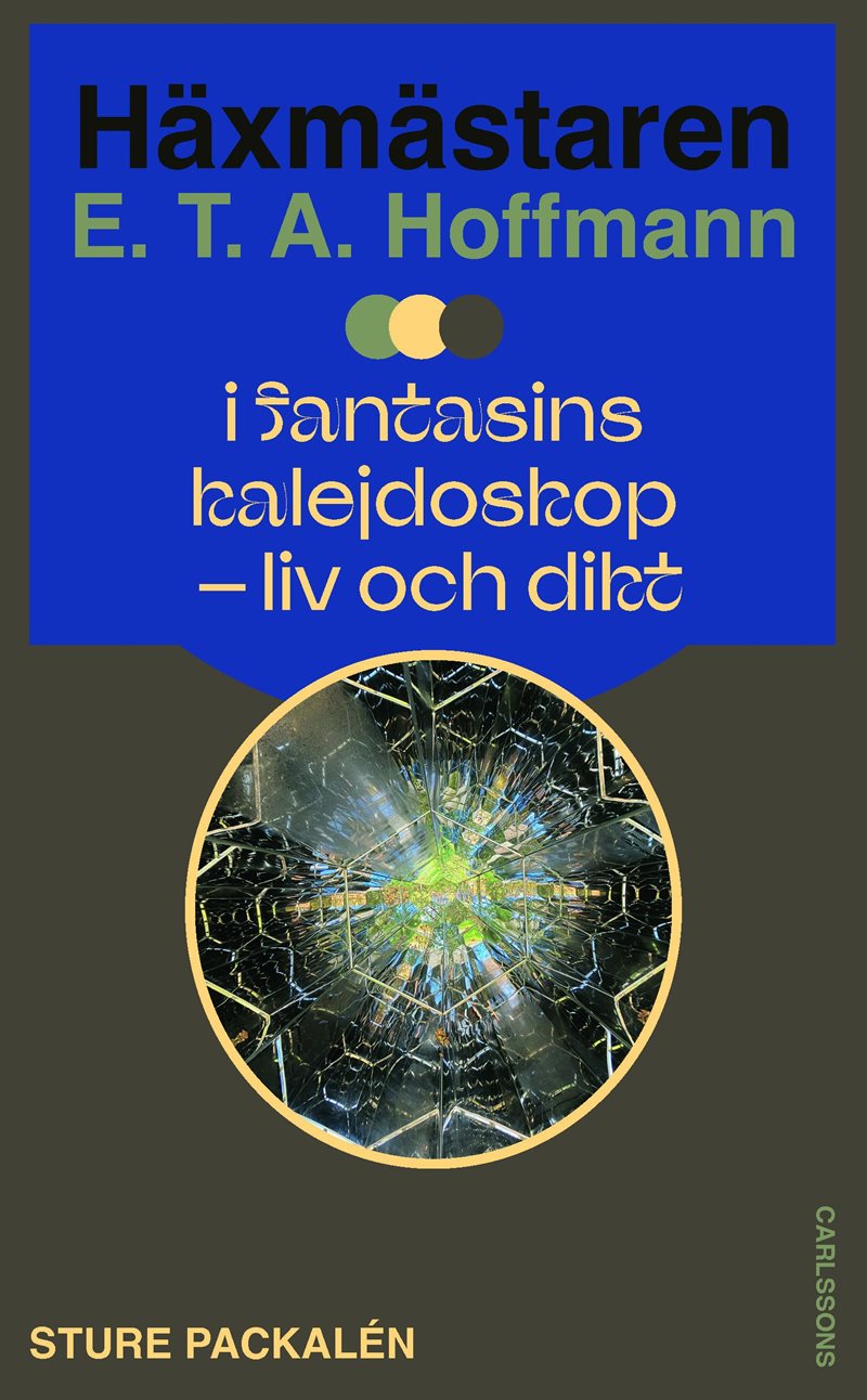 Häxmästaren E.T.A. Hoffmann i fantasins kalejdoskop - liv och dikt 