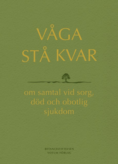 Våga stå kvar : om samtal vid kris, sorg och obotlig sjukdom