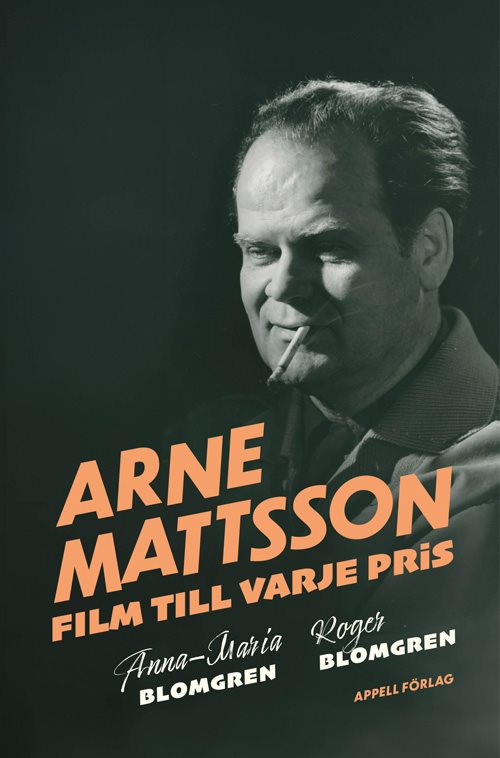 Arne Mattsson. Film till varje pris